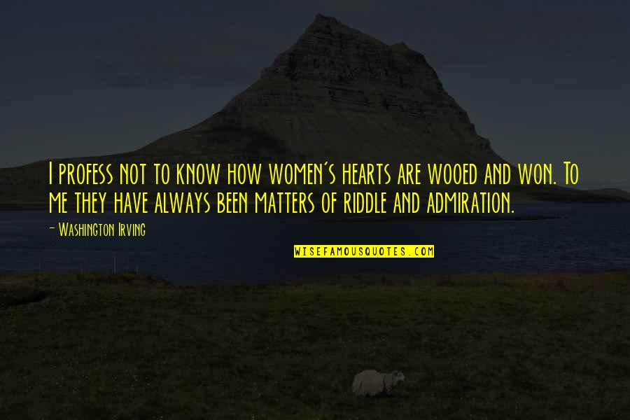 Love Matters Quotes By Washington Irving: I profess not to know how women's hearts