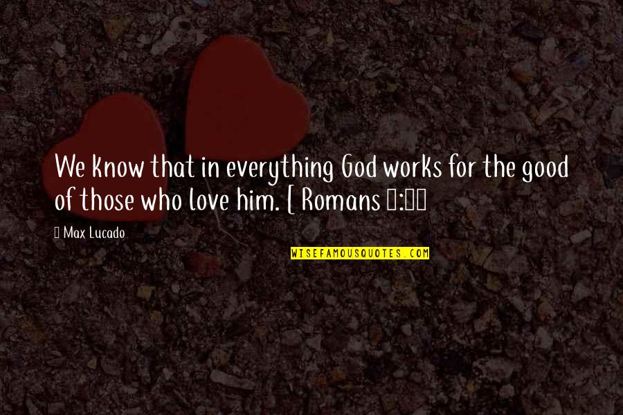 Love Max Lucado Quotes By Max Lucado: We know that in everything God works for