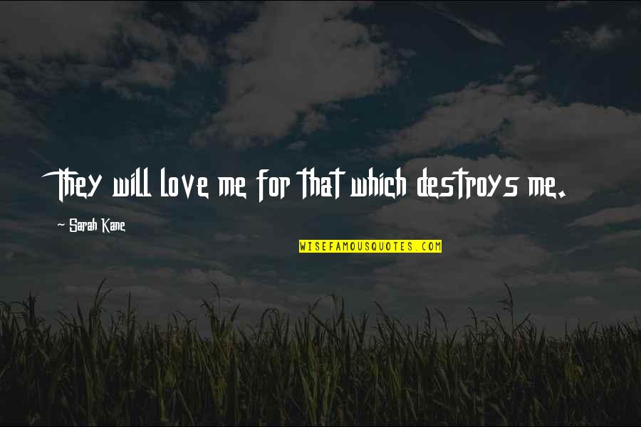 Love Me 4 Me Quotes By Sarah Kane: They will love me for that which destroys