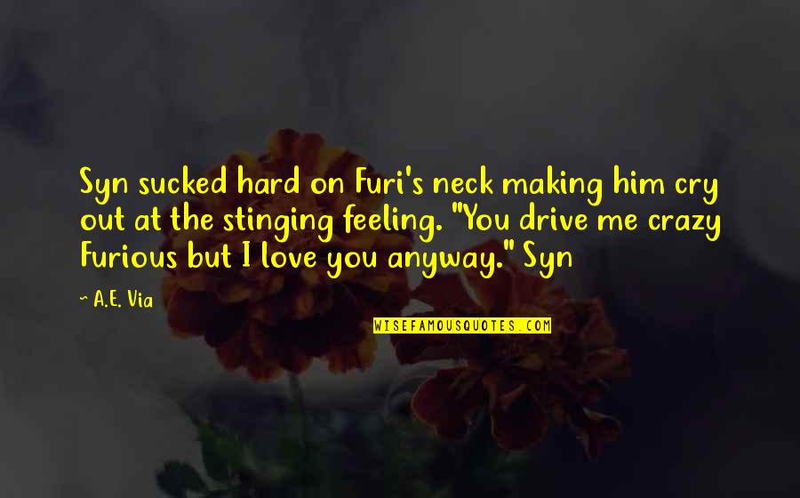 Love Me Anyway Quotes By A.E. Via: Syn sucked hard on Furi's neck making him