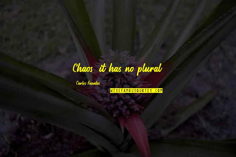 Love Me Before It's Too Late Quotes By Carlos Fuentes: Chaos: it has no plural. Love Me Before It's Too Late Quotes By Carlos Fuentes: Chaos: it has no plural.