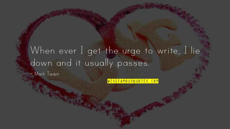 Love Me Before You Lose Me Quotes By Mark Twain: When ever I get the urge to write,