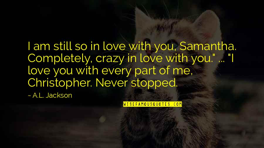 Love Me Completely Quotes By A.L. Jackson: I am still so in love with you,