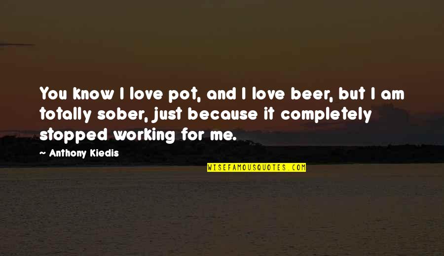 Love Me Completely Quotes By Anthony Kiedis: You know I love pot, and I love