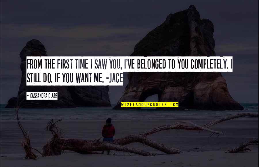 Love Me Completely Quotes By Cassandra Clare: From the first time I saw you, I've