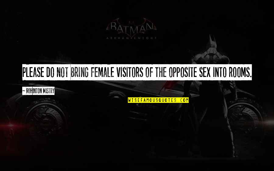 Love Me Despite My Flaws Quotes By Rohinton Mistry: Please do not bring female visitors of the Love Me Despite My Flaws Quotes By Rohinton Mistry: Please do not bring female visitors of the