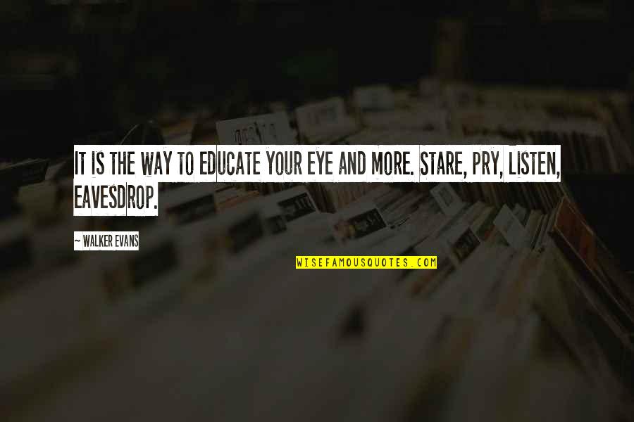 Love Me Dont Hate Me Quotes By Walker Evans: It is the way to educate your eye