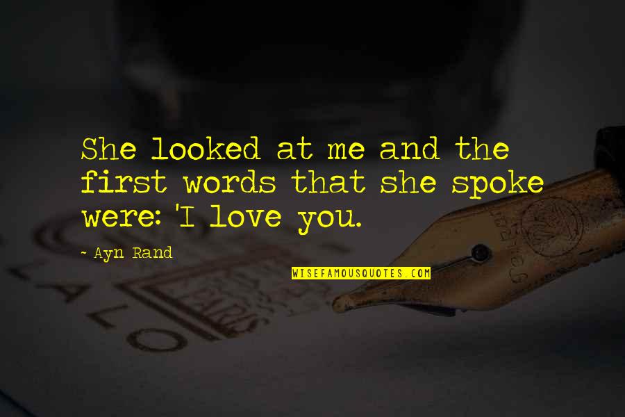 Love Me First Quotes By Ayn Rand: She looked at me and the first words