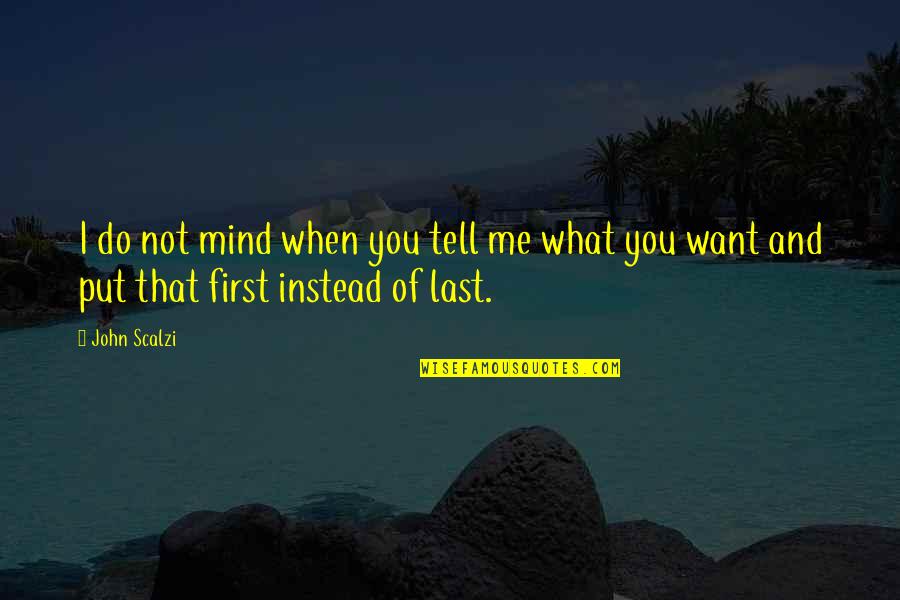 Love Me First Quotes By John Scalzi: I do not mind when you tell me