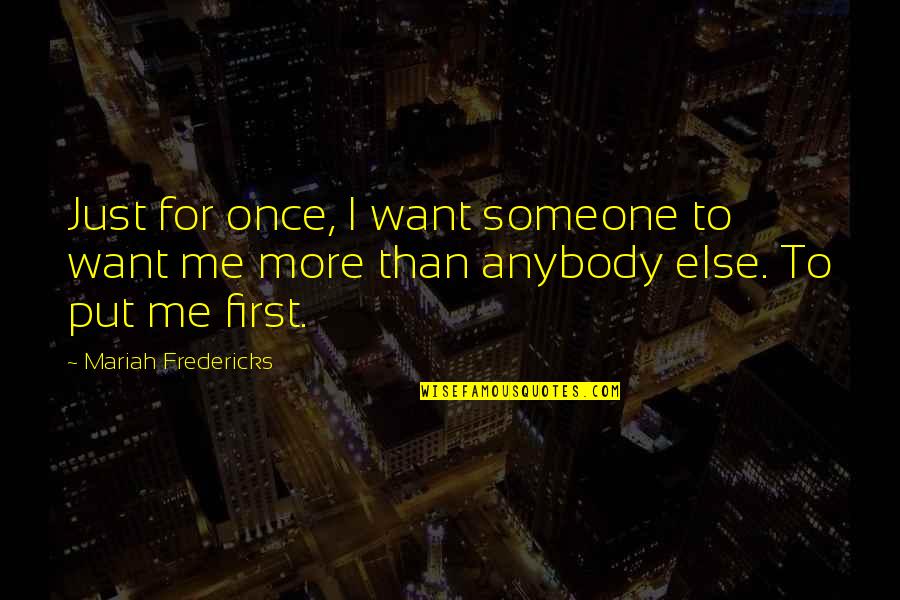 Love Me First Quotes By Mariah Fredericks: Just for once, I want someone to want