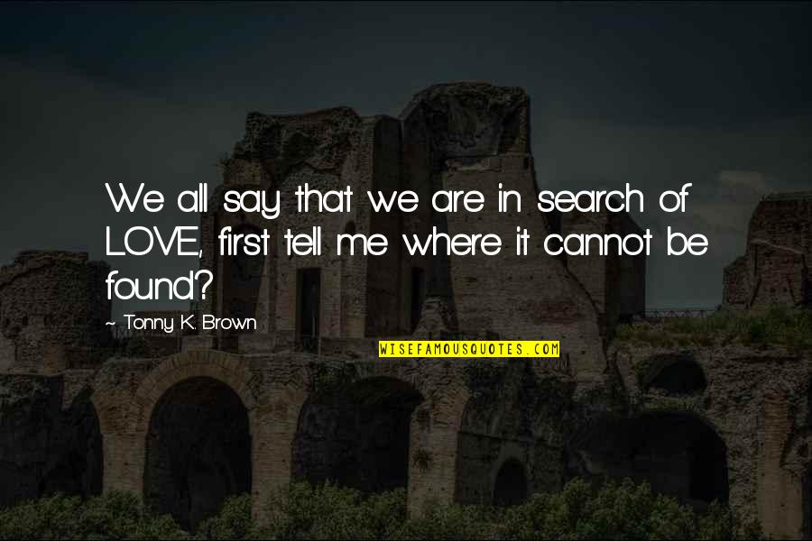 Love Me First Quotes By Tonny K. Brown: We all say that we are in search