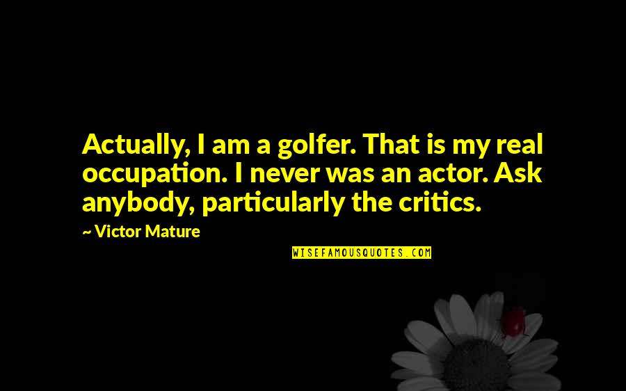 Love Me For Me Picture Quotes By Victor Mature: Actually, I am a golfer. That is my