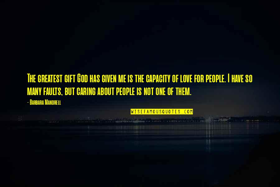 Love Me For My Faults Quotes By Barbara Mandrell: The greatest gift God has given me is