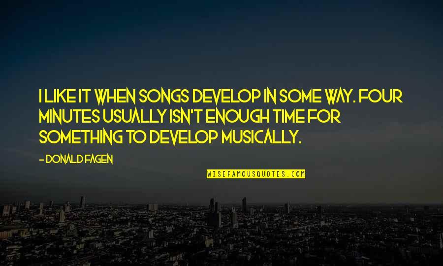 Love Me For My Faults Quotes By Donald Fagen: I like it when songs develop in some