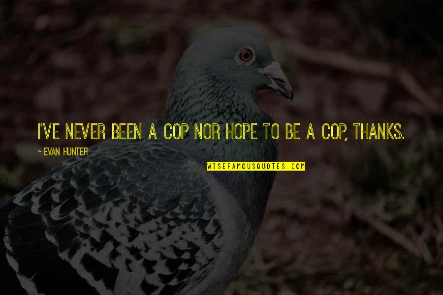 Love Me For My Flaws Quotes By Evan Hunter: I've never been a cop nor hope to Love Me For My Flaws Quotes By Evan Hunter: I've never been a cop nor hope to