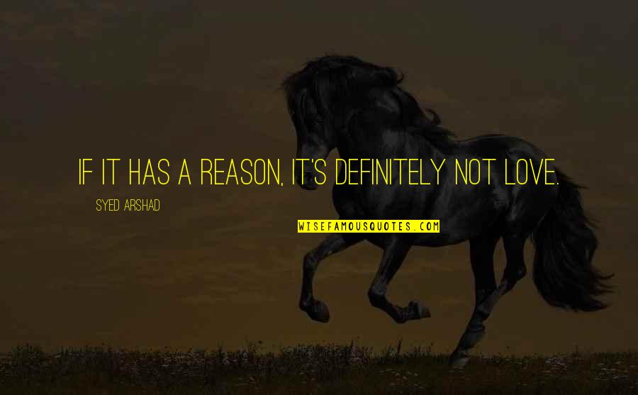 Love Me For Reason Quotes By Syed Arshad: If it has a reason, it's definitely not