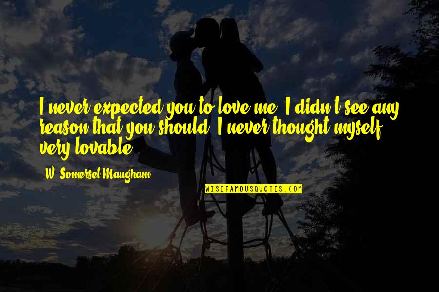 Love Me For Reason Quotes By W. Somerset Maugham: I never expected you to love me, I
