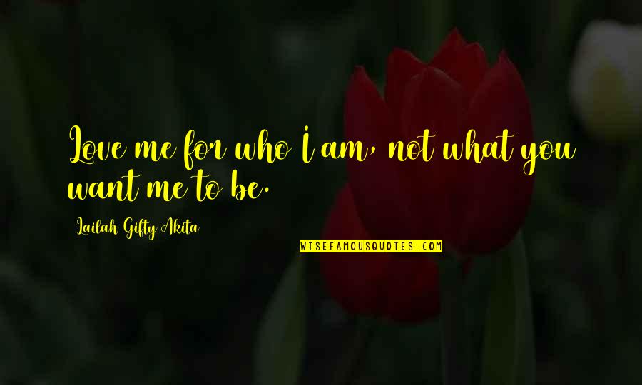 Love Me For Who I Am Quotes By Lailah Gifty Akita: Love me for who I am, not what