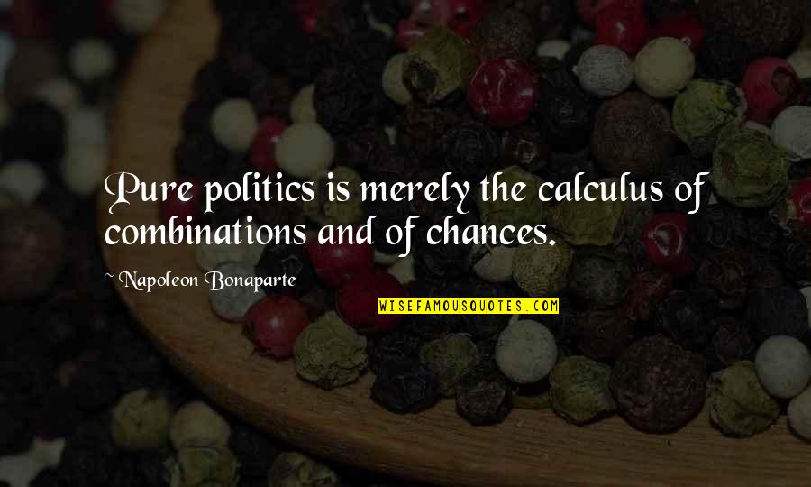 Love Me If You Dare Quotes By Napoleon Bonaparte: Pure politics is merely the calculus of combinations