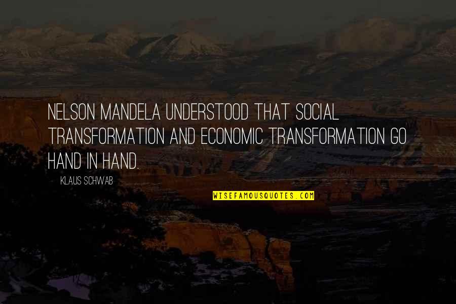 Love Me In Return Quotes By Klaus Schwab: Nelson Mandela understood that social transformation and economic