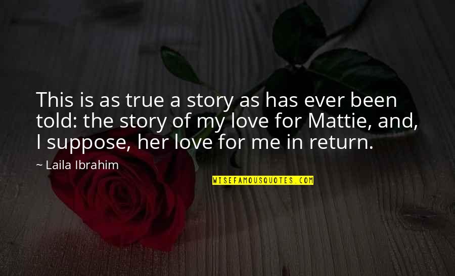 Love Me In Return Quotes By Laila Ibrahim: This is as true a story as has