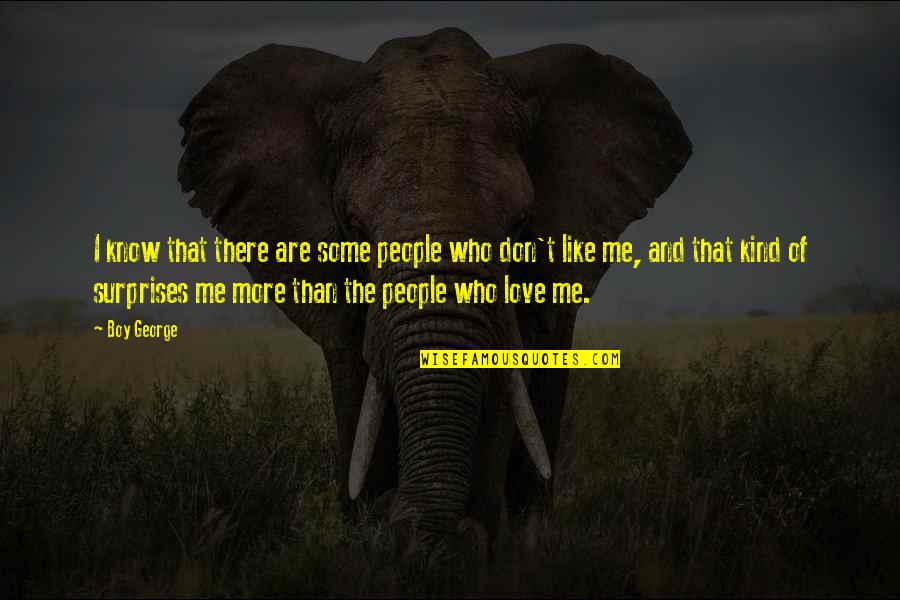 Love Me Like I Am Quotes By Boy George: I know that there are some people who