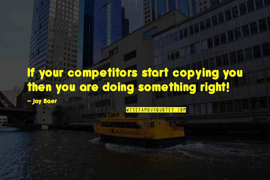 Love Me Like The First Time Quotes By Jay Baer: If your competitors start copying you then you