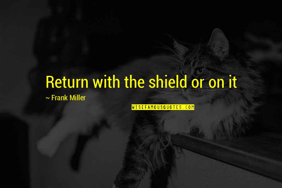 Love Me Like You Do Song Quotes By Frank Miller: Return with the shield or on it