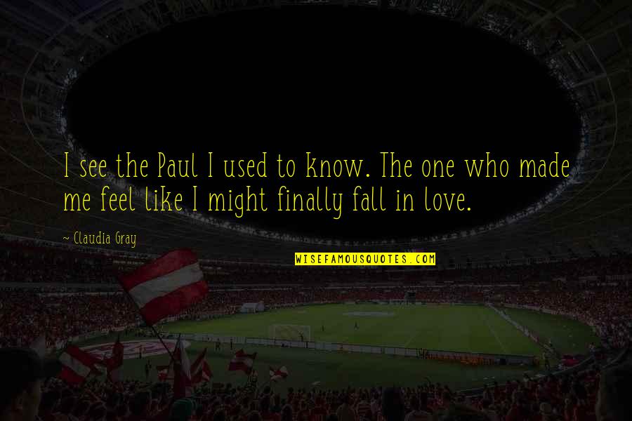 Love Me Like You Used To Quotes By Claudia Gray: I see the Paul I used to know. Love Me Like You Used To Quotes By Claudia Gray: I see the Paul I used to know.