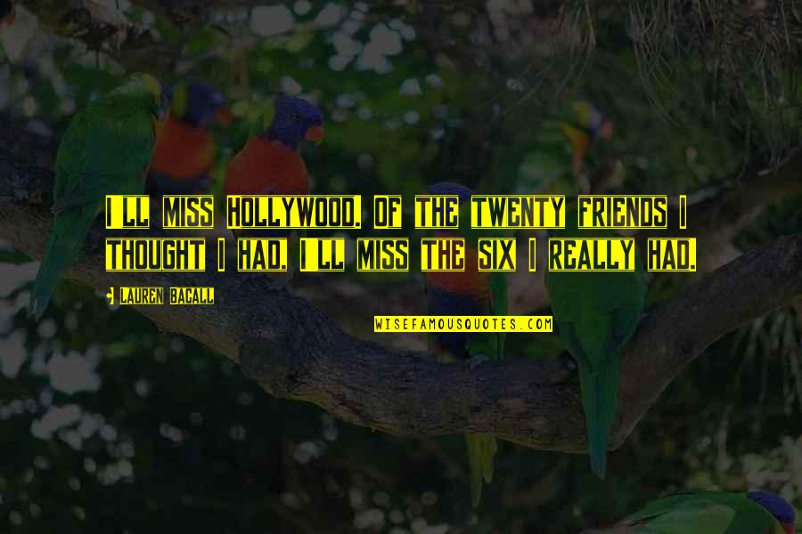 Love Me Like You Used To Quotes By Lauren Bacall: I'll miss Hollywood. Of the twenty friends I Love Me Like You Used To Quotes By Lauren Bacall: I'll miss Hollywood. Of the twenty friends I