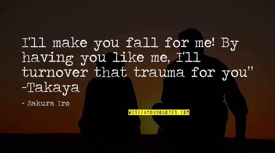 Love Me Love Me Quotes By Sakura Iro: I'll make you fall for me! By having