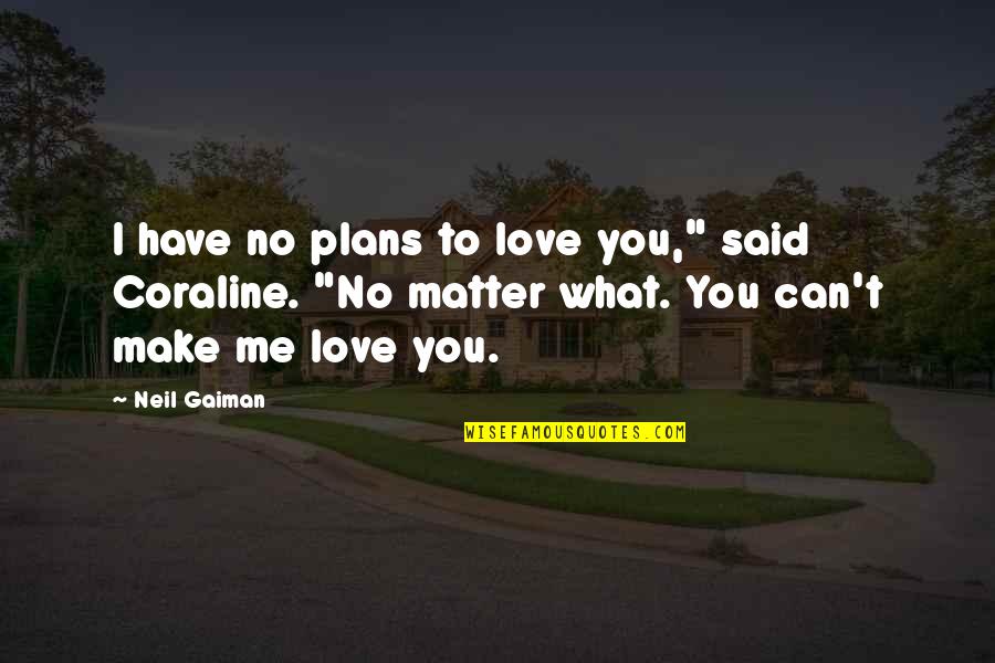Love Me No Matter What Quotes By Neil Gaiman: I have no plans to love you," said