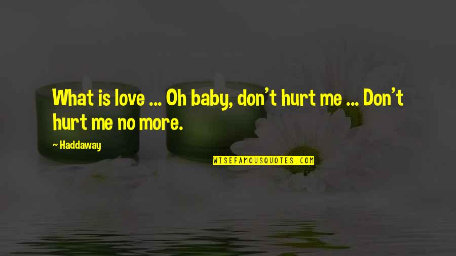 Love Me No More Quotes By Haddaway: What is love ... Oh baby, don't hurt