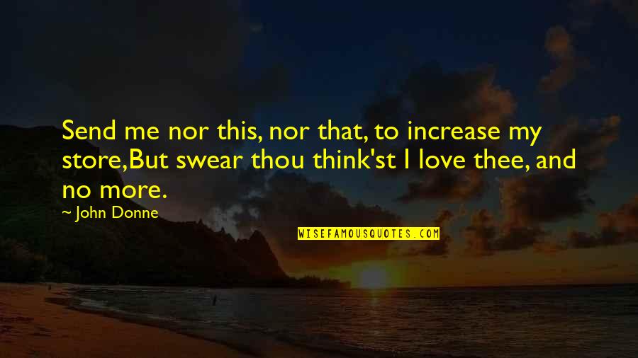 Love Me No More Quotes By John Donne: Send me nor this, nor that, to increase