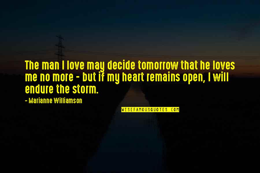 Love Me No More Quotes By Marianne Williamson: The man I love may decide tomorrow that