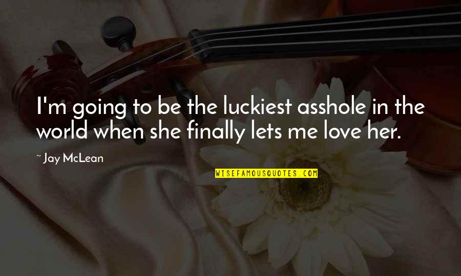 Love Me Not Her Quotes By Jay McLean: I'm going to be the luckiest asshole in