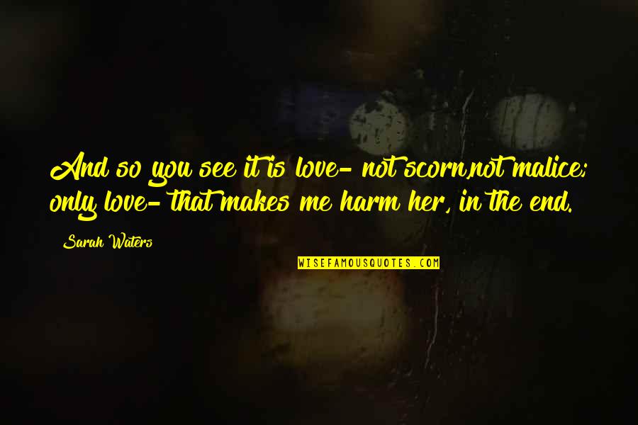 Love Me Not Her Quotes By Sarah Waters: And so you see it is love- not