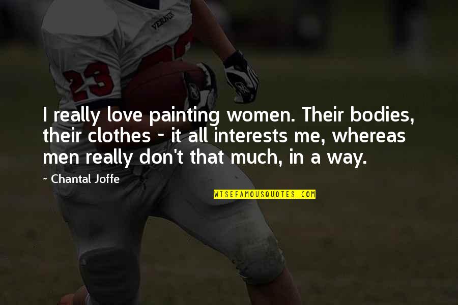 Love Me Not My Body Quotes By Chantal Joffe: I really love painting women. Their bodies, their