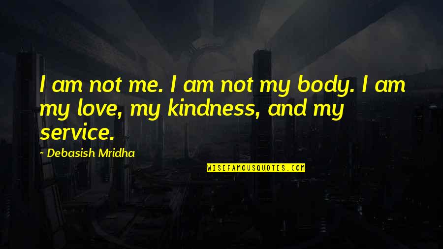 Love Me Not My Body Quotes By Debasish Mridha: I am not me. I am not my
