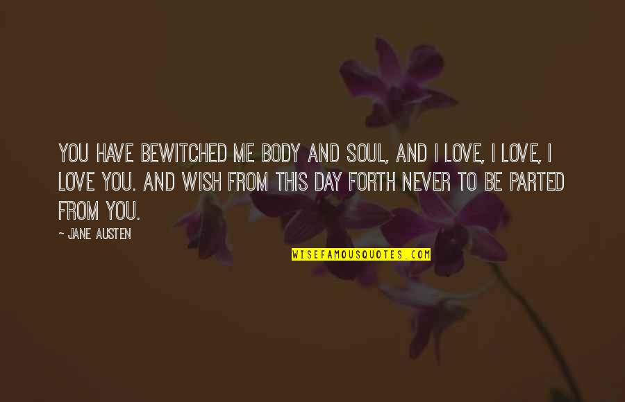 Love Me Not My Body Quotes By Jane Austen: You have bewitched me body and soul, and