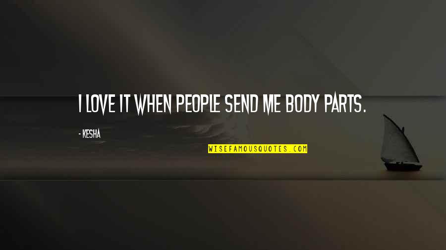 Love Me Not My Body Quotes By Kesha: I love it when people send me body