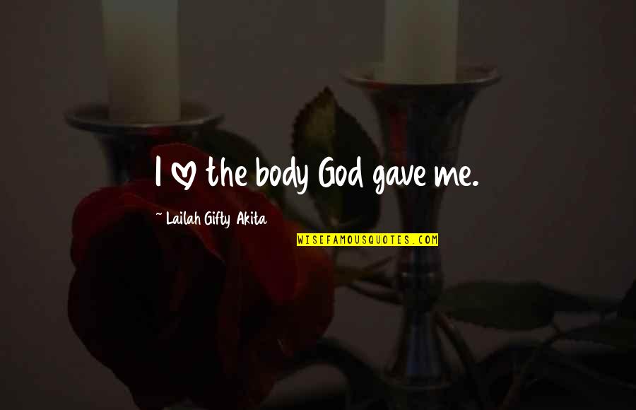 Love Me Not My Body Quotes By Lailah Gifty Akita: I love the body God gave me.