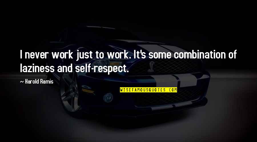 Love Me Now Before I Die Quotes By Harold Ramis: I never work just to work. It's some