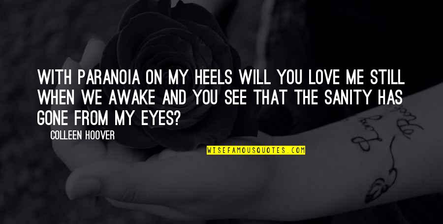 Love Me Now Not When I'm Gone Quotes By Colleen Hoover: With paranoia on my heels Will you love Love Me Now Not When I'm Gone Quotes By Colleen Hoover: With paranoia on my heels Will you love