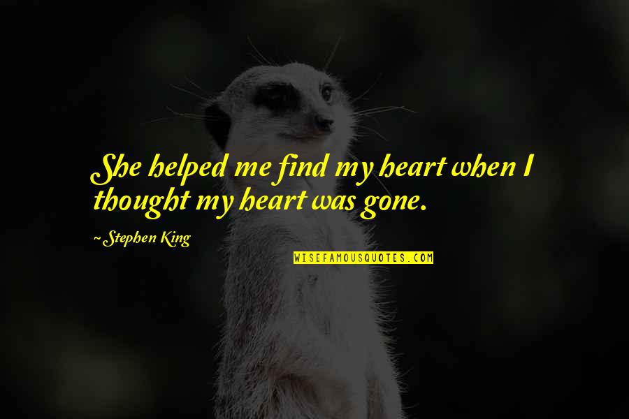 Love Me Now Not When I'm Gone Quotes By Stephen King: She helped me find my heart when I