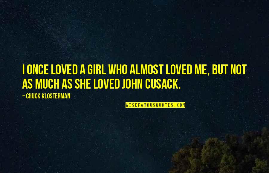 Love Me Once Quotes By Chuck Klosterman: I once loved a girl who almost loved Love Me Once Quotes By Chuck Klosterman: I once loved a girl who almost loved