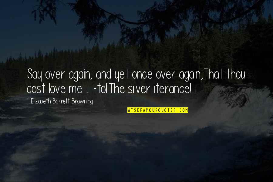 Love Me Once Quotes By Elizabeth Barrett Browning: Say over again, and yet once over again,That Love Me Once Quotes By Elizabeth Barrett Browning: Say over again, and yet once over again,That