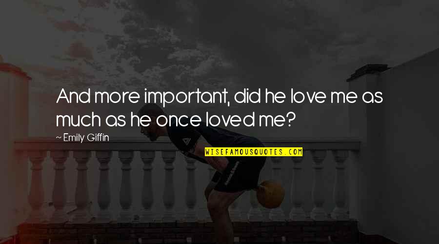 Love Me Once Quotes By Emily Giffin: And more important, did he love me as