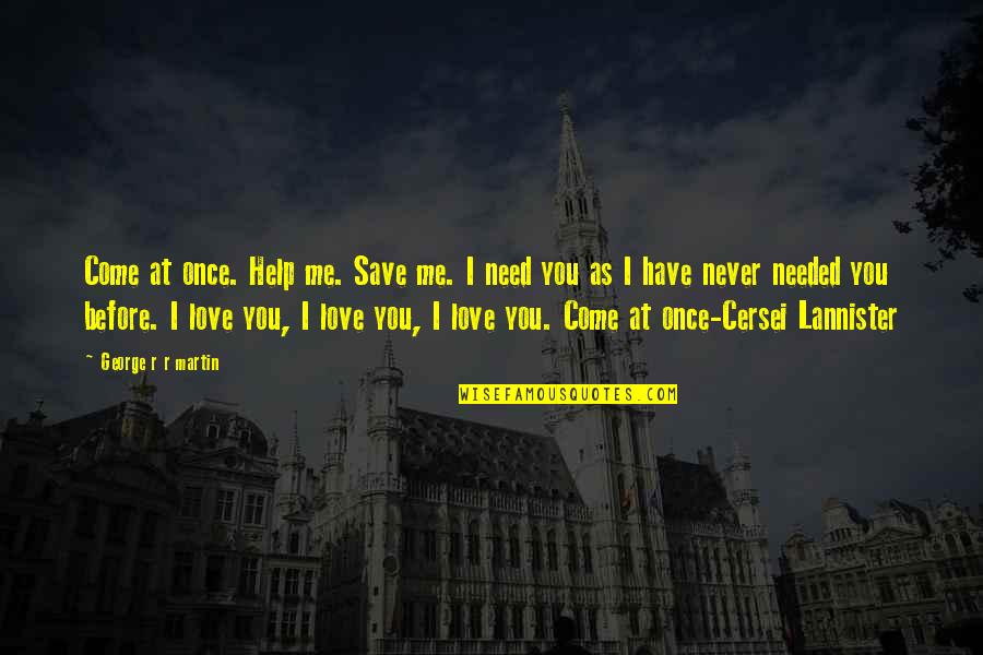 Love Me Once Quotes By George R R Martin: Come at once. Help me. Save me. I