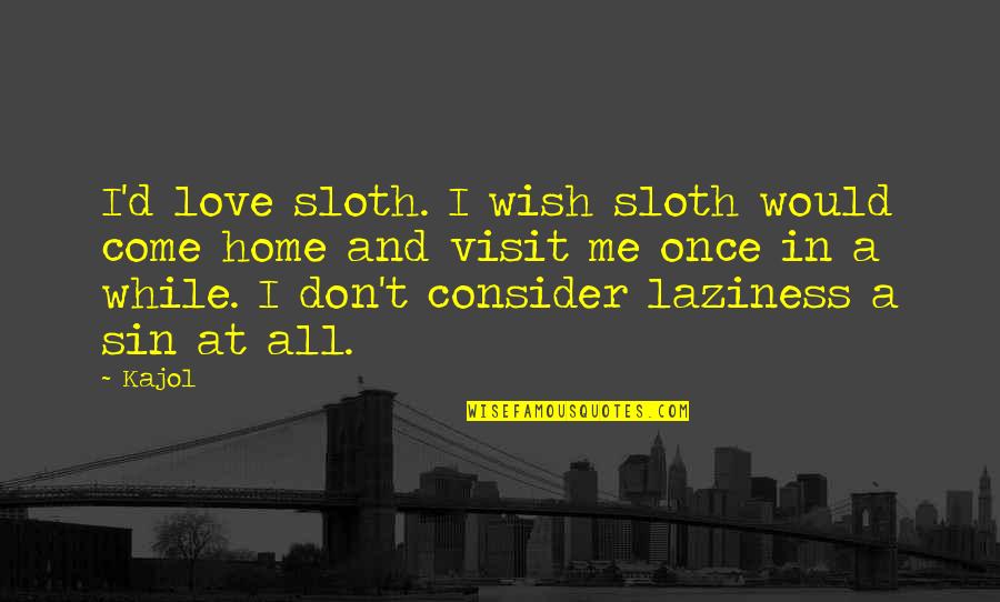 Love Me Once Quotes By Kajol: I'd love sloth. I wish sloth would come